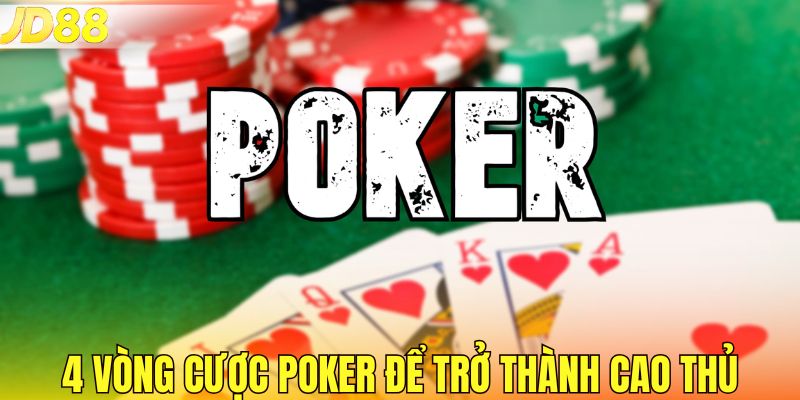 Nắm vững 4 vòng cược poker để trở thành cao thủ